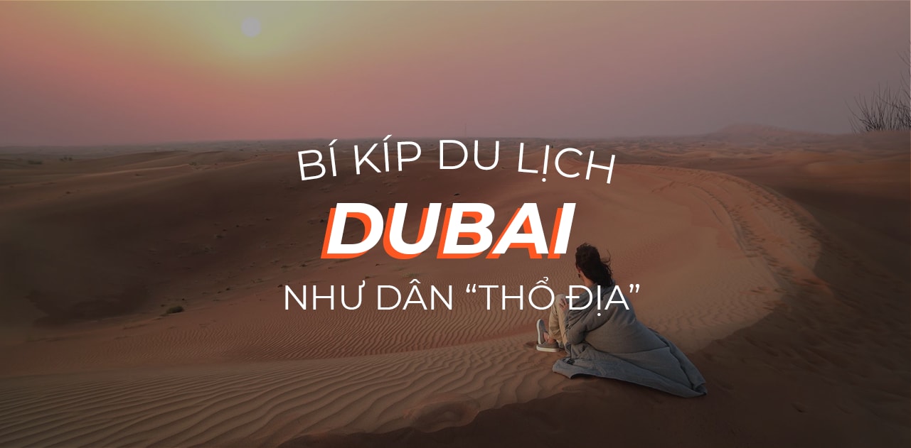 Bí kíp du lịch DUBAI như dân THỔ ĐỊA